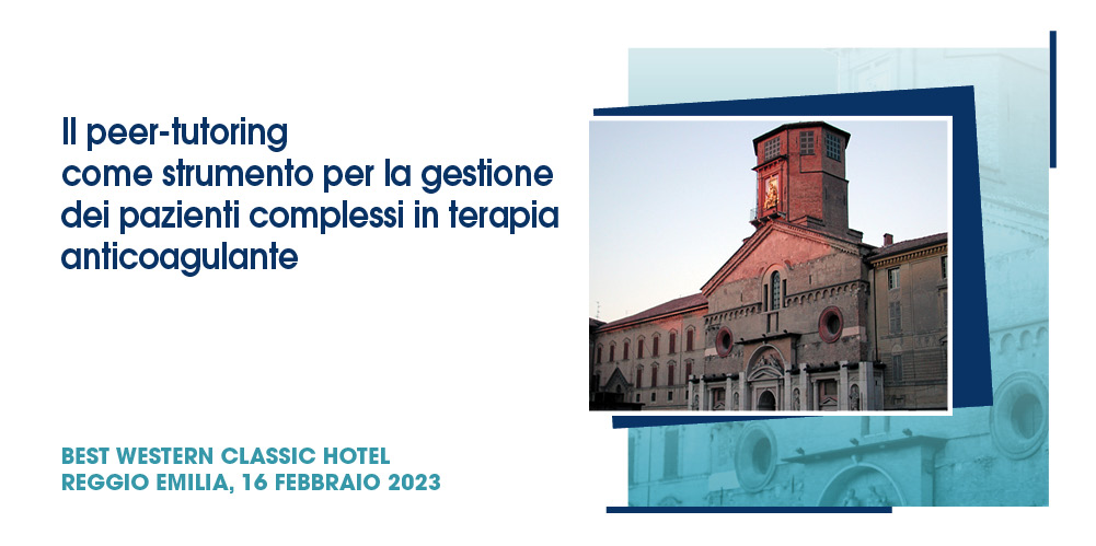 IL PEER-TUTORING COME STRUMENTO PER LA GESTIONE DEI PAZIENTI COMPLESSI IN TERAPIA ANTICOAGULANTE – Reggio Emilia, 16/02/2023