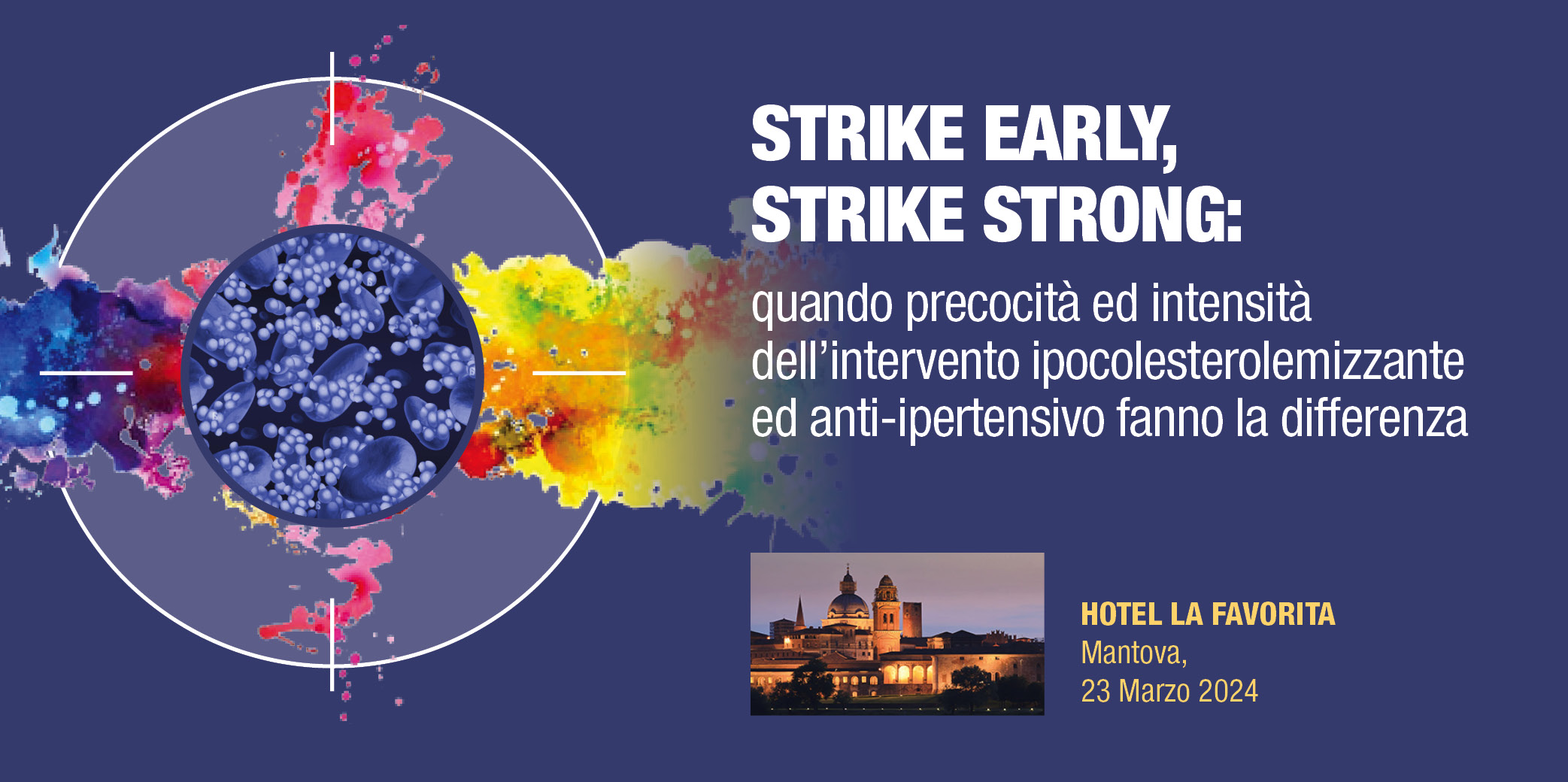 “STRIKE EARLY, STRIKE STRONG: Quando precocità ed intensità dell’Intervento ipocolesterolemizzante fanno la differenza” Mantova, 23 Marzo 2024