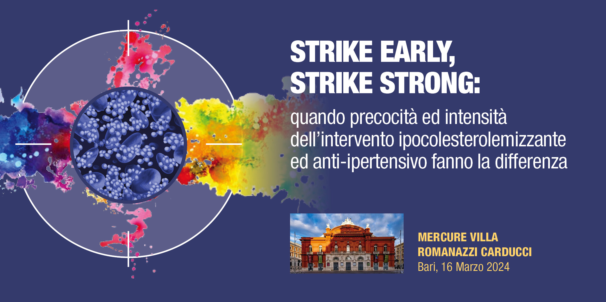 “STRIKE EARLY, STRIKE STRONG: Quando precocità ed intensità dell’Intervento ipocolesterolemizzante fanno la differenza” Bari, 16 Marzo 2024