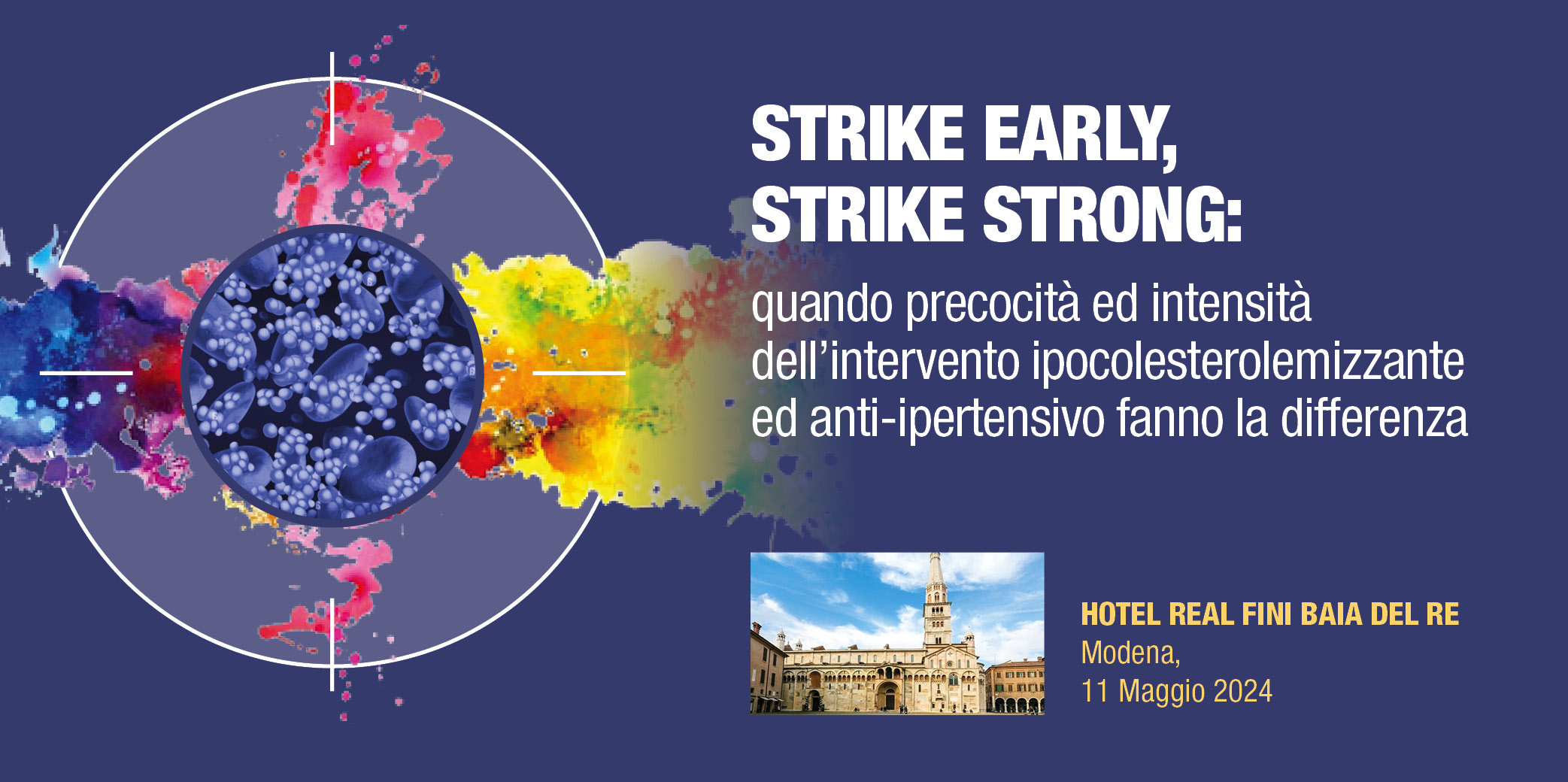 STRIKE EARLY, STRIKE STRONG: – quando precocità ed intensità dell’intervento ipocolesterolemizzante ed anti-ipertensivo fanno la differenza – Modena, 11 Maggio 2024