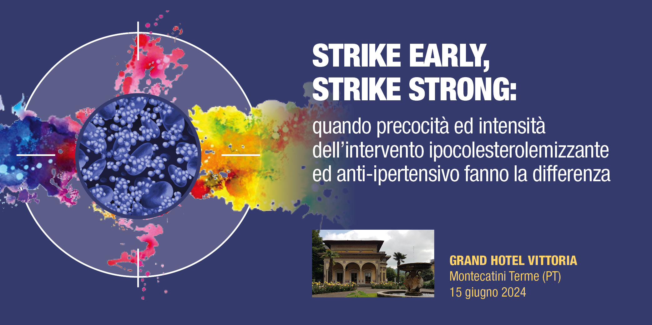 STRIKE EARLY, STRIKE STRONG: quando precocità ed intensità dell’intervento ipocolesterolemizzante ed anti-ipertensivo fanno la differenza – Montecatini Terme (PT)-15 Giugno 2024