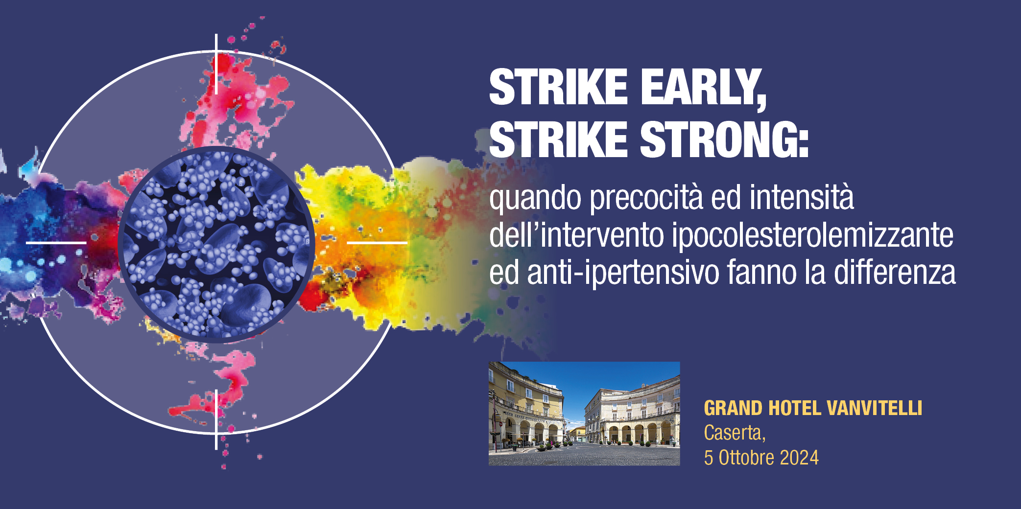STRIKE EARLY, STRIKE STRONG – quando precocità ed intensità dell’intervento ipocolesterolemizzante ed anti-ipertensivo fanno la differenza – Caserta, 5 Ottobre 2024