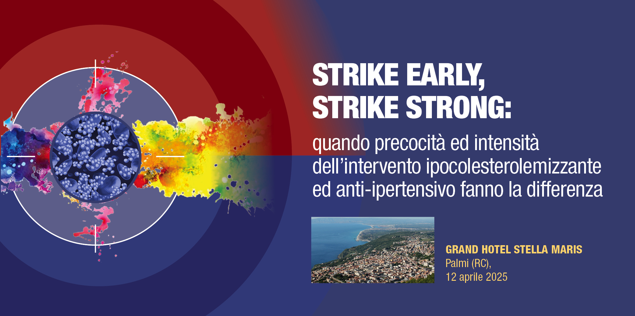 Palmi (RG), 12 Aprile 2025 – Corso Res: “STRIKE EARLY, STRIKE STRONG: quando precocità ed intensità dell’intervento ipocolesterolemizzante ed anti-ipertensivo fanno la differenza”
