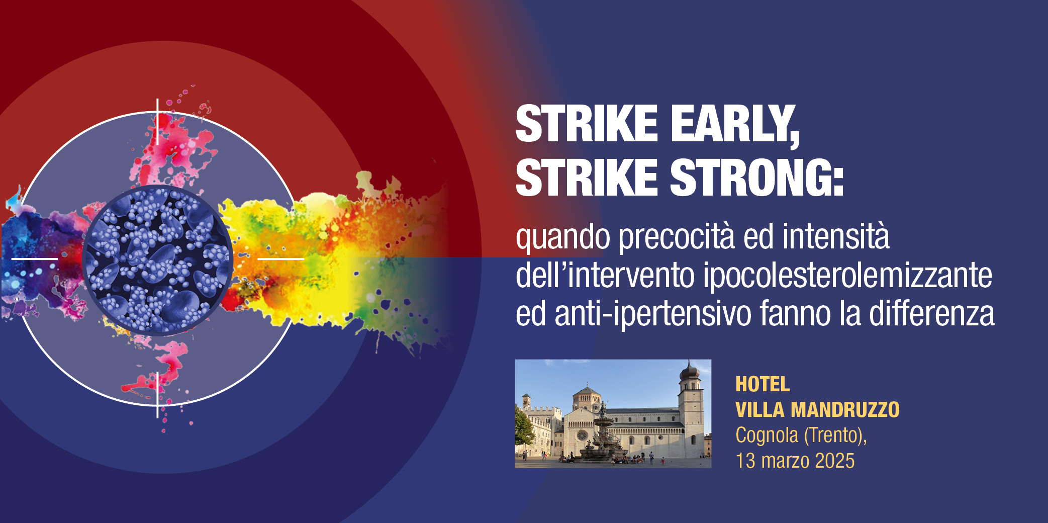 Cognola (Trento), 13 Marzo 2025- Corso RES: ” STRIKE EARLY, STRIKE STRONG: quando precocità ed intensità dell’intervento ipocolesterolemizzante ed anti-ipertensivo fanno la differenza