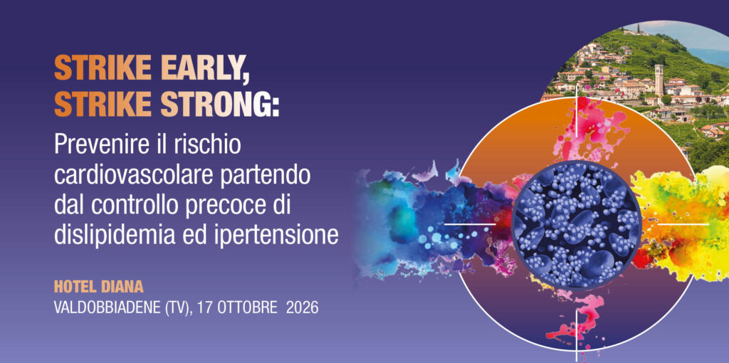 Valdobbiadene (TV), 17 Ottobre 2026 Corso RES “STRIKE EARLY, STRIKE STRONG”: PREVENIRE IL RISCHIO CARDIOVASCOLARE PARTENDO DAL CONTROLLO PRECOCE DI DISLIPIDEMIA ED IPERTENSIONE”